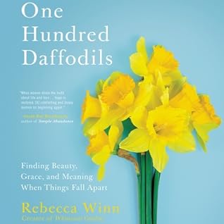 One Hundred Daffodils Lib E Finding Beauty Grace And Meaning When Things Fall Apart By Rebecca Winn
