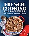 French Cooking for Beginners by François de Mélogue French Cooking for Beginners by François de Mélogue
