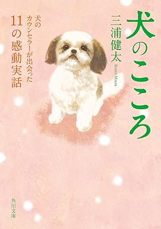 犬のこころ 犬のカウンセラーが出会った１１の感動実話 By 三浦 健太
