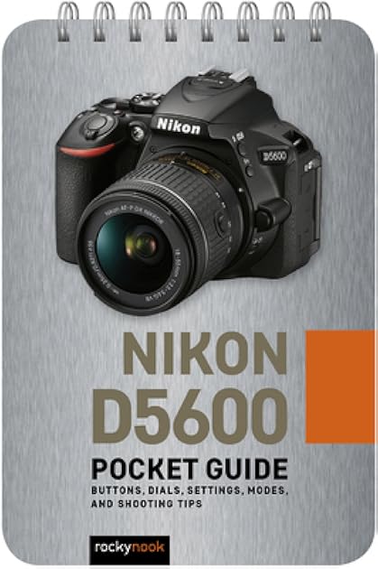 Nikon D5600: Pocket Guide: Buttons, Dials, Settings, Modes, and Shooting Tips (The Pocket Guide Series for Photographers, 8)