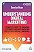Understanding Digital Marketing: A Complete Guide to Engaging Customers and Implementing Successful Digital Campaigns