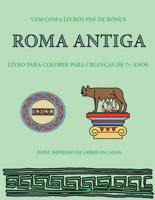 Livro para colorir para crianças de 7+ anos (Roma Antiga): Este livro tem 40 páginas coloridas sem stress para reduzir a frustração e melhorar a ... a exercitar as suas (18) (Portuguese Edition)