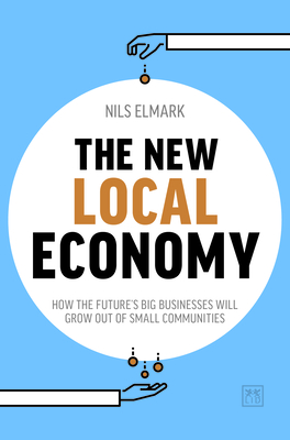 The New Local Economy: How the future's big businesses will grow out of small communities