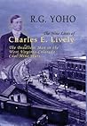 The Nine Lives of Charles E. Lively: The Deadliest Man in the West Virginia-Colorado Coal Mine Wars The Nine Lives of Charles E. Lively: The Deadliest Man in the West Virginia-Colorado Coal Mine Wars