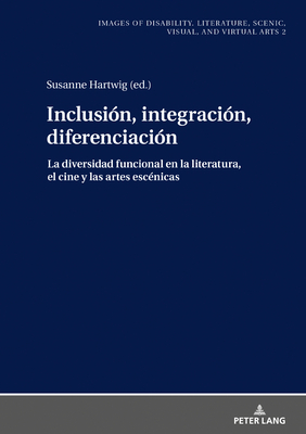Inclusión, integración, diferenciación (Images of Disability. Literature, Scenic, Visual, and Virtual Arts / Imágenes de la diversidad funcional. ... visuales y virtuales) (Spanish Edition)