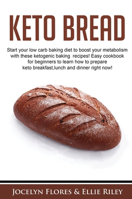 Keto Bread: Start your low carb baking diet to boost your metabolism with these ketogenic baking recipes! Easy cookbook for beginners to learn how to prepare keto breakfast,lunch and dinner right now!