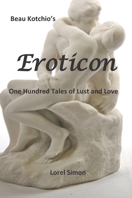 Beau Kotchio's Eroticon: One Hundred Tales of Lust and Love