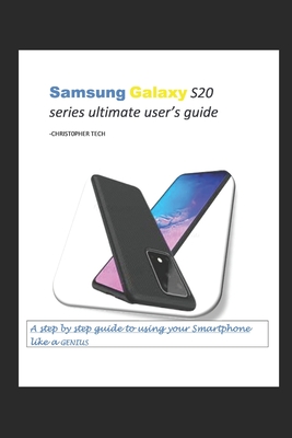 Samsung Galaxy S20 series ultimate user’s guide: A step by step guide to using your Smartphone like a genius