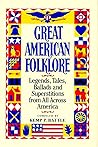 Great American Folklore: Legends, Tales, Ballads and Superstitions from All Across America