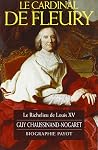 Le Cardinal De Fleury: Le Richelieu De Louis Xv Le Cardinal De Fleury: Le Richelieu De Louis Xv