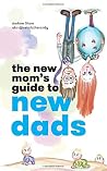 The New Mom's Guide to New Dads by Andrew Shaw The New Mom's Guide to New Dads by Andrew Shaw