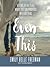 Even This: Getting to the Place Where You Can Trust God with Anything