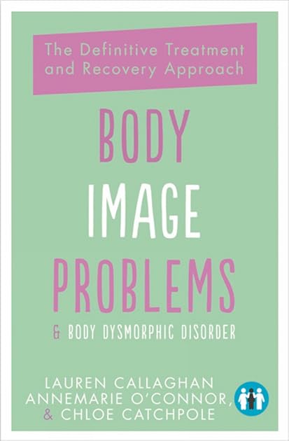 Body Image Problems Body Dysmorphic Disorder: The Definitive Treatment