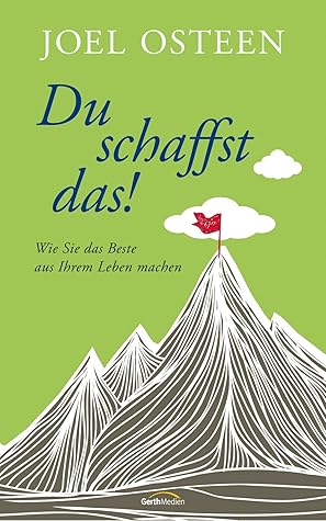 Du schaffst das! -: Wie Sie das Beste aus Ihrem Leben machen -