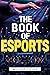 The Book of eSports: The Definitive Guide to Competitive Video Games