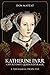 Katherine Parr: Queen, Sinner, Survivor