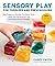 Sensory Play for Toddlers and Preschoolers: Easy Projects to Develop Fine Motor Skills, Hand-Eye Coordination, and Early Measurement Concepts
