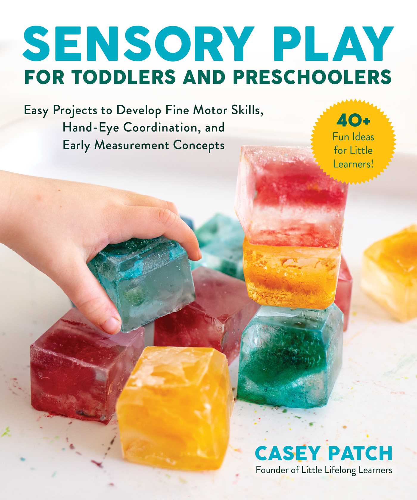 Sensory Play for Toddlers and Preschoolers: Easy Projects to Develop Fine Motor Skills, Hand-Eye Coordination, and Early Measurement Concepts (Paperback)