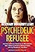 Psychedelic Refugee: The League for Spiritual Discovery, the 1960s Cultural Revolution, and 23 Years on the Run