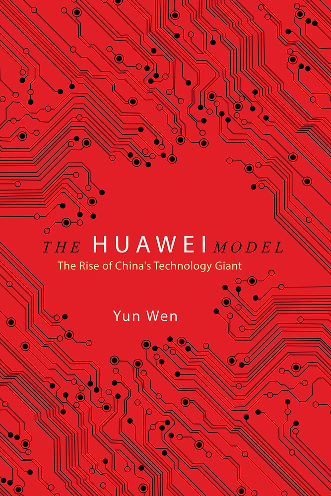 The Huawei Model: The Rise of China's Technology Giant (The Geopolitics of Information)