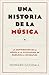 Una Historia De La Música. La Contribución De La Música A La Civilización, De Babilonia A Los Beatles