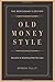 Old Money Style: Secrets to Dressing Well for Less (The Gentleman's Edition)