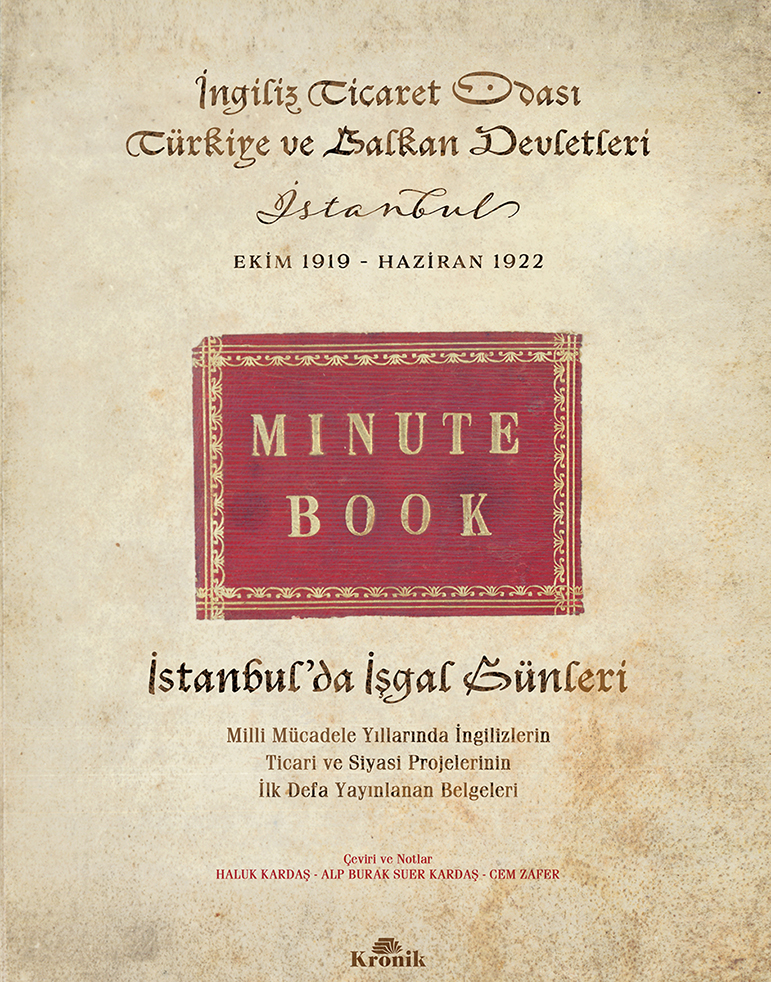 İstanbul'da İşgal Günleri (Minute Book) - Milli Mücadele Yıllarında İngilizlerin Ticari ve Siyasi Projelerinin İlk Defa Yayınlanan Belgeleri (1919-1922)