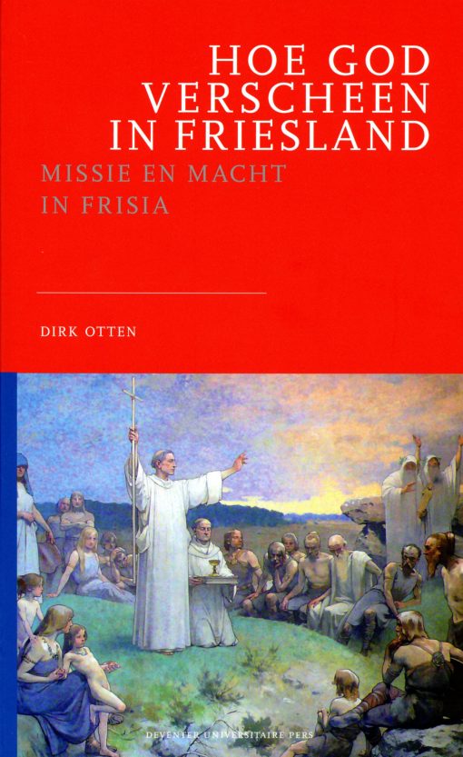 Hoe God verscheen in Friesland: missie en macht in Frisia (Paperback)