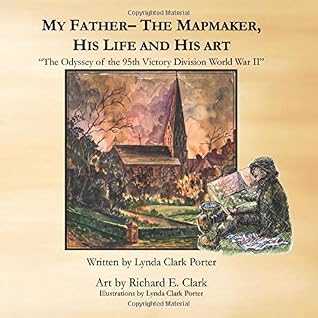 My Father - The Mapmaker, His Life and His Art: The Odyssey of the 95th Victory Division World War II