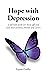 Hope with Depression: a self-help guide for those affected and their families, friends and carers