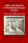 Press And Politics In Pre-Revolutionary France Press And Politics In Pre-Revolutionary France