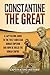Constantine the Great: A Captivating Guide to the First Christian Roman Emperor and How He Ruled the Roman Empire