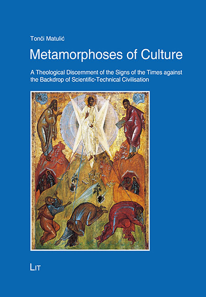 Metamorphoses of Culture: A Theological Discernment of the Signs of the Times against the Backdrop of Scientific-Technical Civilisation (Theology East - West / Theologie Ost - W)