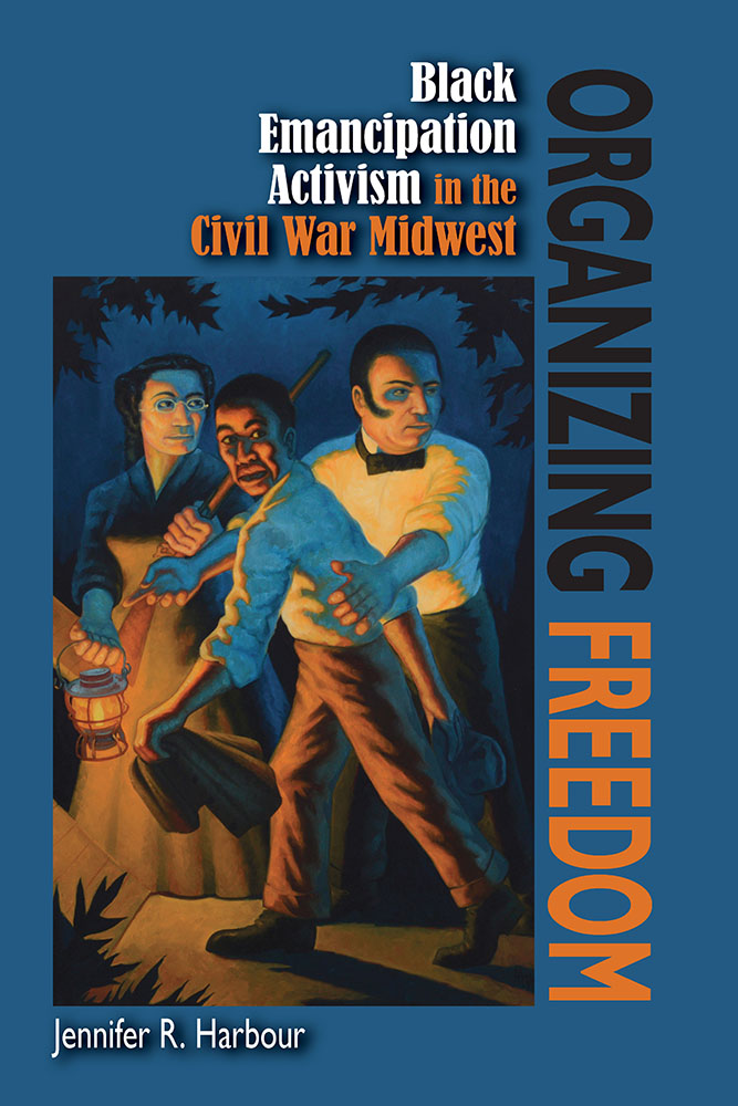Organizing Freedom: Black Emancipation Activism in the Civil War Midwest (Paperback)