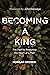 Becoming a King by Morgan Snyder