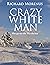 Crazy White Man by Richard Morenus Crazy White Man by Richard Morenus