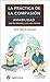 La práctica de la compasión. Amabilidad con los demás y con uno mismo