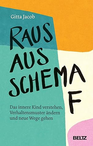 Raus aus Schema F: Das innere Kind verstehen, Verhaltensmuster ändern und neue Wege gehen