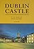 Dublin Castle at the Heart of Irish History by Denis McCarthy