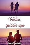 Vuelve, quédate aquí by Sara A. Fernández Vuelve, quédate aquí by Sara A. Fernández