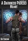 A Darkness-Pierced Heart by Kit Fortier A Darkness-Pierced Heart by Kit Fortier
