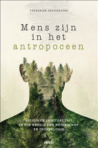 Mens zijn in het antropoceen: Religie en spiritualiteit in een wereld van wetenschap en technologie