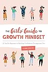 The Girls’ Guide to Growth Mindset: A Can-Do Approach to Building Confidence, Courage, and Grit