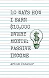 10 WAYS HOW I EARN $10,000 EVERY MONTH: PASSIVE INCOME 10 WAYS HOW I EARN $10,000 EVERY MONTH: PASSIVE INCOME