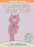 I Love My New Toy! (Elephant & Piggie, #5)