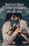 Come pioggia su di me by Brittainy C. Cherry