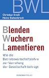 Blenden Wuchern Lamentieren: Wie die Betriebswirtschaftslehre zur Verrohung der Gesellschaft beiträgt (German Edition) Blenden Wuchern Lamentieren: Wie die Betriebswirtschaftslehre zur Verrohung der Gesellschaft beiträgt (German Edition)