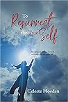 To Resurrect the True Self: The Spiritual Journey Inward to Awaken the Dormant Inner Self To Resurrect the True Self: The Spiritual Journey Inward to Awaken the Dormant Inner Self