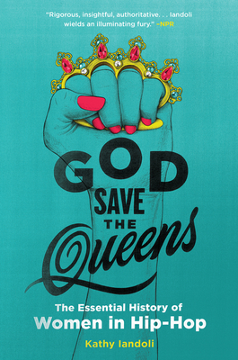 God Save the Queens: The Essential History of Women in Hip-Hop – An NPR Best Book on Music Legends from Roxanne Shante to Nicki Minaj