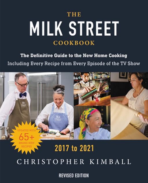The Milk Street Cookbook: The Definitive Guide to the New Home Cooking, Featuring Every Recipe from Every Episode of the TV Show, 2017-2021